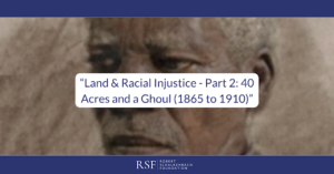 Land & Racial Injustice - Part 2: 40 Acres and a Ghoul (1865 to 1910)
